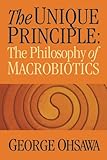 The Unique Principle: The Philosophy of Macrobiotics