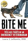 Bite Me: Tell-All Tales of an Emergency Veterinarian by Laura C Lefkowitz DVM