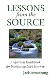 Lessons from the Source: A Spiritual Guidebook for Navigating Life's Journey by Jack Armstrong