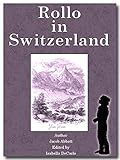 Rollo in Switzerland - Illustrated Children's Classic Novel by Jacob Abbott, Isabella DeCarlo