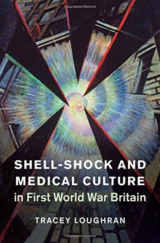 Shell-Shock and Medical Culture in First World War Britain (Studies in the Social and Cultural History of Modern Warfare)