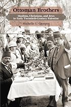 Ottoman Brothers: Muslims; Christians; and Jews in Early Twentieth-Century Palestine