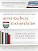 Never Too Busy to Cure Clutter: Simplify Your Life One Minute at a Time 0062419722 Book Cover