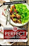 Perfect Pressure Cooker Cookbook: Vol. 1 Dinner & Dessert Recipes