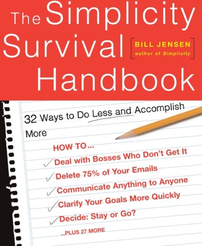 The Simplicity Survival Handbook: 32 Ways To Do Less And Accomplish More The Simplicity Survival Handbook: 32 Ways To Do Less And Accomplish More
