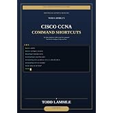 Todd Lammle&rsquo;s Cisco CCNA IOS Command Shortcuts: CCNA 200-301 2027 ediiton (Todd Lammle Authorized Study Guides 2026 Editions)