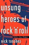 Unsung Heroes Of Rock 'n' Roll: The Birth Of Rock In The Wild Years Before Elvis by Nick Tosches
