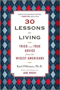30 Lessons for Living: Tried and True Advice from the Wisest Americans 30 Lessons for Living: Tried and True Advice from the Wisest Americans
