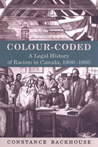 Colour Coded A Legal History Of Racism In Canada 1900 1950 Osgoode Society For Canadian Legal History Backhouse Constance 9780802082862 Amazon Com Books