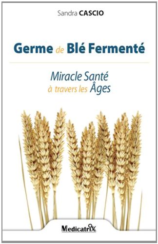 Germe de blé fermenté, miracle santé à travers les âges