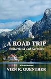 A Road Trip: Switzerland and Germany by Vien R. Guenther
