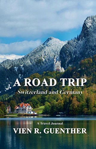 A Road Trip: Switzerland and Germany by Vien R. Guenther