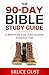The 90-Day Bible Study Guide: A Bible Study Tour of the Greatest Story Ever Told by Bruce Gust