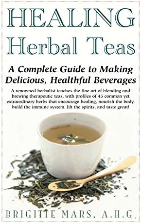 Healing Herbal Teas: A Complete Guide to Making Delicious, Healthful Beverages