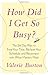 How Did I Get So Busy?: The 28-day Plan to Free Your Time, Reclaim Your Schedule, and Reconnect with What Matters Most - Book by Valorie Burton