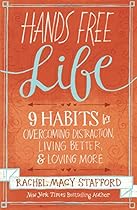 Hands Free Life: Nine Habits for Overcoming Distraction, Living Better, and Loving More