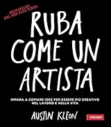Ruba come un artista: Per essere più creativo nel lavoro e nella vita (Italian Edition)