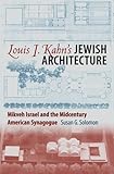 Louis I. Kahn's Jewish Architecture: Mikveh Israel and the Midcentury American Synagogue (Brandeis S by Susan G. Solomon