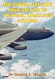 Air Power And The Ground War In Vietnam, Ideas And Actions by Dr Donald J. Mrozek