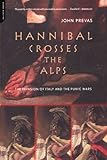 Hannibal Crosses the Alps: The Invasion of Italy and the Second Punic War by John Prevas
