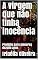 Livro A virgem que não tinha inocência: Proibido para menores dezoito anos