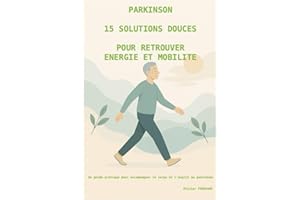 PARKINSON : 15 solutions douces pour retrouver énergie et mobilité: Un guide pratique pour accompagner le corps et l'esprit a