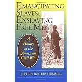 Emancipating Slaves, Enslaving Free Men: A History of the American Civil War