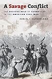 A Savage Conflict: The Decisive Role of Guerrillas in the American Civil War (Civil War America)