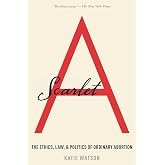 Scarlet A: The Ethics, Law, and Politics of Ordinary Abortion