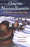 Only the Names Remain: The Cherokees and The Trail of Tears