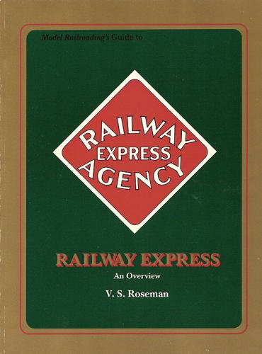 Model Railroading's Guide to the Railway Express Agency: An Overview by V. S. Roseman
