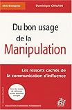 Du bon usage de la manipulation les ressorts cachés de la communication d'influence: avec les textes de référence et des exercices corrigés (FORMATION PERMANENTE) by