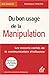 Du bon usage de la manipulation les ressorts cachés de la communication d'influence: avec les textes de référence et des exercices corrigés (FORMATION PERMANENTE) by
