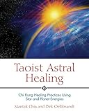 Image de Taoist Astral Healing: Chi Kung Healing Practices Using Star and Planet Energies