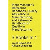 Plant Manager's Reference Handbook, Quality Assurance in Manufacturing, and Reference Handbook of Quality in Manufacturing: 3 Books in 1