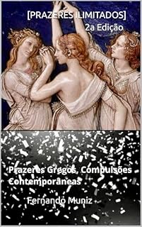 Livro PRAZERES ILIMITADOS (2a. EDIÇÃO): Prazeres Gregos, Compulsões Contemporâneas