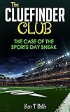 Mysteries for kids : The CLUE FINDER CLUB : THE CASE OF SPORTS DAY SNEAK: (Kids detective books, children's books ages 7-12, popular books for kids) (Kids detective books- The ClueFinder Club Book 8)