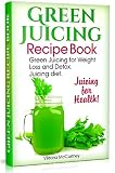 Green Juicing Recipe Book: Green Juicing for Weight Loss and Detox. Juicing diet. Juicing for Health by Viktoria McCartney