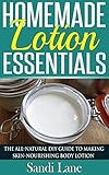 Homemade Lotion Essentials: The All-Natural DIY Guide to Making Skin-Nourishing Body Lotion (Homemade Lotions, Homemade Lotions books, homemade lotion ... lotion making from scratch, lotion making) by