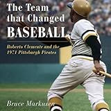 Front cover for the book The Team That Changed Baseball: Roberto Clemente and the 1971 Pittsburgh Pirates by Bruce Markusen