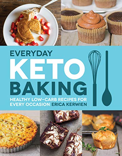 Everyday Keto Baking: Healthy Low-Carb Recipes for Every Occasion by Erica Kerwien