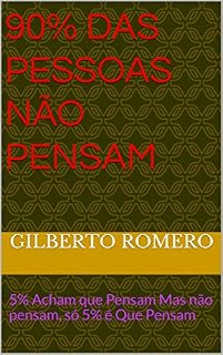 Livro 90% Das Pessoas Não Pensam: 5% Acham que Pensam Mas não pensam, só 5% é Que Pensam (Convivência Humana comportamentos Livro 110)