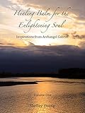 Healing Balm for the Enlightening Soul: Inspirations from Archangel Gabriel Volume One by Shelley Young