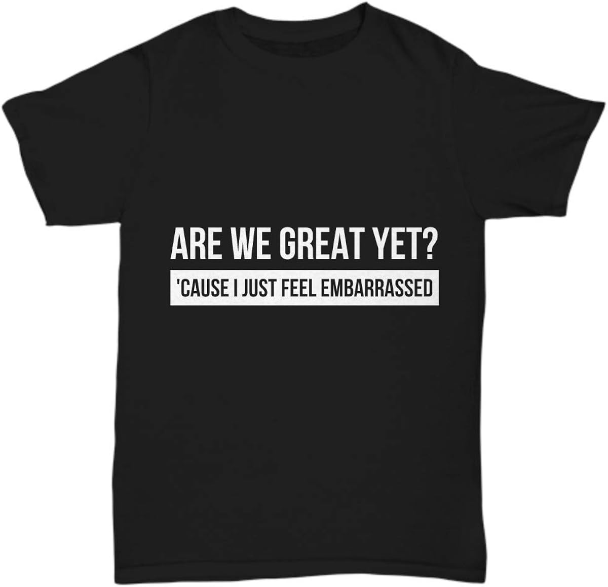 Amazon Funny Political Shirt Are We Great Yet Cause I Just Feel 