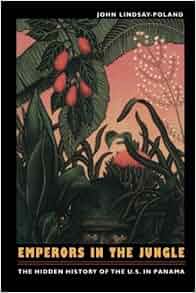 Emperors In The Jungle The Hidden History Of The US In Panama American
EncountersGlobal Interactions