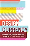 Design Currency: Understand, define, and promote the value of your design work by Jenn Visocky O'Grady, Ken Visocky O'Grady