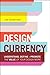 Design Currency: Understand, define, and promote the value of your design work by Jenn Visocky O'Grady, Ken Visocky O'Grady