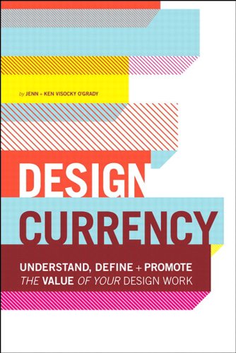 Design Currency: Understand, define, and promote the value of your design work by Jenn Visocky O'Grady