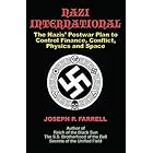 Nazi International: The Nazis’ Postwar Plan to Control Finance, Conflict, Physics and Space: The Nazis' Postwar Plan to Contr