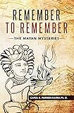Remember to Remember: The Mayan Mysteries by Carol E. Parrish-Harra